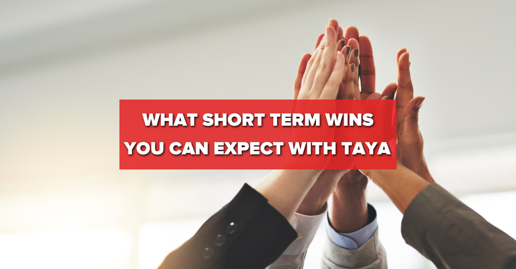 short term wins you can expect with taya