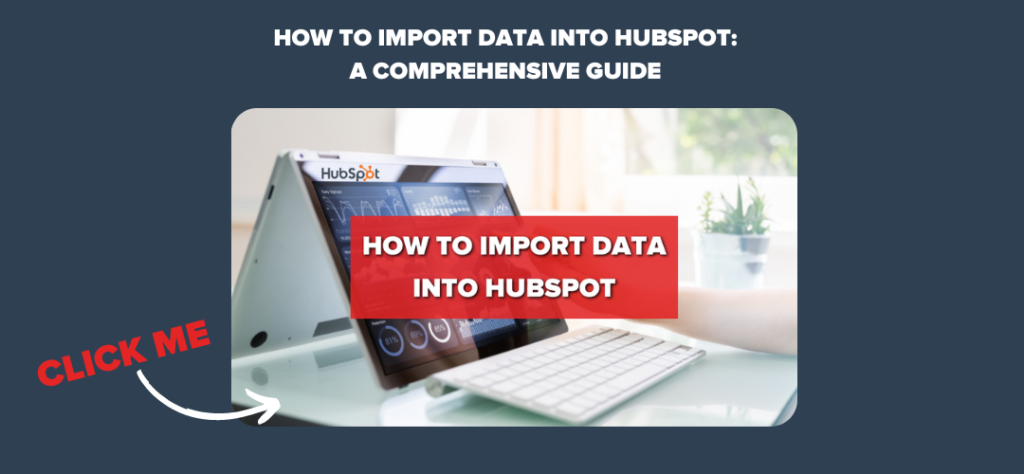 How to Import Data into HubSpot: A Comprehensive Guide