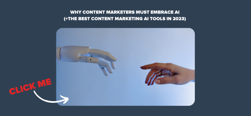 Why Content Marketers Must Embrace AI (+The Best Content Marketing AI Tools in 2023) 
