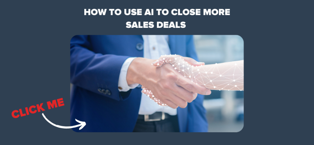 How to Use AI to Close More Sales Deals 
