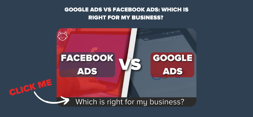 Google Ads vs Facebook Ads: Which is Right for my Business? 