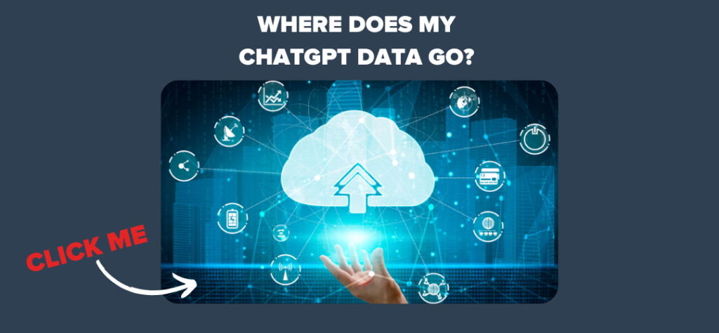 Where Does My ChatGPT Data Go? 
